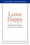 Leave Happy: Making the Elegant Executive Transition di Sheryl Spanier, Karen Otazo edito da Createspace