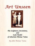 Art Unseen di John Thomas Vaina edito da Xlibris