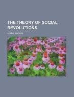 The Theory Of Social Revolutions di Brooks Adams edito da General Books Llc