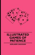 Illustrated Games of Patience di Adelaide Lady Cadogan, Appleby Brothers edito da Cornford Press