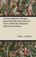 Overseas Sketches; Being A Journal Of My Experiences In Service With The American Red Cross In France di Henry A. Butler edito da Nash Press