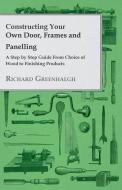 Constructing Your Own Door, Frames and Panelling - A Step by Step Guide from Choice of Wood to Finishing Products di Richard Greenhalgh edito da Read Books