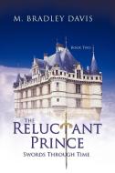 The Reluctant Prince: Swords Through Time Book 2 di M. Bradley Davis edito da AUTHORHOUSE