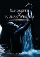 Silhouettes of Nubian Whispers: Voyage Into the Erotic Mind di Christine Hazel edito da AUTHORHOUSE