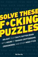 Solve These F*cking Puzzles: Delight Your Salty Gutter Brain with Hours of Badass Cryptograms, Crosswords, an di Alpha Books edito da ALPHA BOOKS