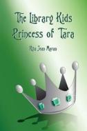 The Library Kids Princess of Tara di Rita Jean Moran edito da Createspace