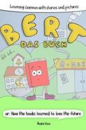 Learning German with Stories and Pictures: Bert Das Buch: Or: How the Books Learned to Love the Future di Andre Klein edito da Createspace