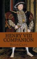 Henry VIII Companion: Includes Study Guide, Complete Unabridged Book, Historical Context, Biography, and Character Index di Bookcaps edito da Createspace