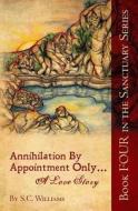 Annihilation by Appointment Only... a Love Story: Book Four in the Sanctuary Series di S. C. Williams edito da Createspace