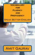 Vocabulary for Fluency and Proficiency: Speak Better English di MR Amit Gaurav, Amit Gaurav edito da Createspace