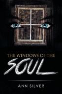 The Windows of the Soul di Ann Silver edito da Xlibris