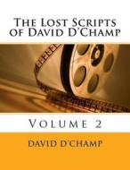 The Lost Scripts of David D'Champ: Volume 2 di David D'Champ edito da Createspace