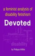 Devoted: A Feminist Analysis of Disability Fetishism di Philippa Willitts edito da Createspace