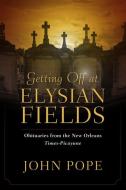 Getting Off at Elysian Fields: Obituaries from the New Orleans Times-Picayune di John Pope edito da UNIV PR OF MISSISSIPPI