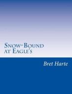 Snow-Bound at Eagle's di Bret Harte edito da Createspace