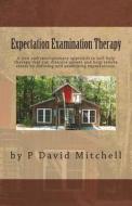 Expectation Examination Therapy: A New and Revolutionary Approach to Self-Help Therapy That Can Dissolve Upsets and Help Relieve Stress by Defining an di P. David Mitchell edito da Createspace