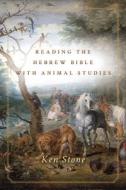 Reading the Hebrew Bible with Animal Studies di Ken Stone edito da STANFORD UNIV PR