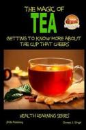 The Magic of Tea - Getting to Know More about the Cup That Cheers di John Davidson, Dueep Jyot Singh edito da Createspace