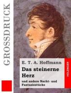 Das Steinerne Herz (Grossdruck): Und Andere Nacht- Und Fantasiestucke di E. T. a. Hoffmann edito da Createspace