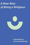A New Way of Being a Religious - A Workbook: For Community Meetings di Br David Gibson edito da Createspace