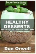 Healthy Desserts: 40 Quick & Easy Cooking, Gluten-Free Cooking, Wheat Free Cooking, Natural Foods, Whole Foods Diet, Dessert & Sweets Co di Don Orwell edito da Createspace