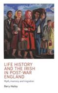 Life History And The Irish Migrant Experience In Post-War England di Barry Hazley edito da Manchester University Press
