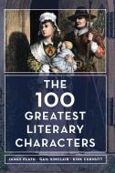 The 100 Greatest Literary Characters di James Plath edito da RL