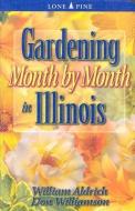 Gardening Month by Month in Illinois di William Aldrich edito da Lone Pine Publishing
