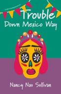 Trouble Down Mexico Way di Nancy Nau Sullivan edito da LIGHT MESSAGES