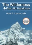 The Wilderness First Aid Handbook di Grant S. Lipman edito da Skyhorse Publishing