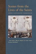 Scenes from the Lives of the Saints di Anne Catherine Emmerich, James Richard Wetmore edito da Angelico Press