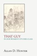 That Guy in Our Women's Studies Class di Allan D. Hunter edito da Sunstone Press