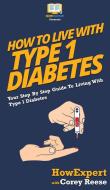 How to Live with Type 1 Diabetes di Howexpert, Corey Reese edito da HowExpert