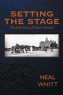 Setting the Stage: The Early Days of Auburn Football di Neal Whitt edito da BOOKBABY