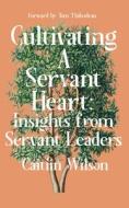Cultivating a Servant Heart: Insights from Servant Leaders di Caitlin Wilson edito da FULCRUM PUB