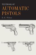 Textbook of Automatic Pistols di R. K. Wilson edito da Martino Fine Books
