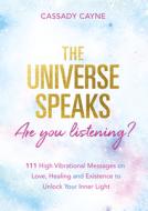 The Universe Speaks, Are You Listening?: 111 High-Vibrational Messages on Love, Healing, and Existence to Unlock Your In di Cassady Cayne edito da HAY HOUSE