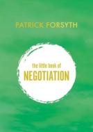 The Little Book of Negotiation di Patrick Forsyth edito da UNIV OF BUCKINGHAM PR
