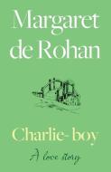 Charlie-boy: A Love Story di Margaret de Rohan edito da Troubador Publishing