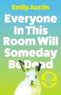 Everyone in This Room Will Someday Be Dead di Emily Austin edito da Atlantic Books