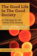 The Good Life In The Good Society - Volume III di John Wakelin edito da Arima Publishing