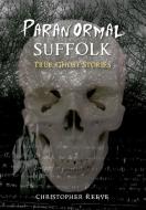 Paranormal Suffolk di Christopher Reeve edito da Amberley Publishing