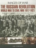 Russian Revolution: World War to Civil War 1917-1921 (Images of War Series) di Nik Cornish edito da Pen & Sword Books Ltd