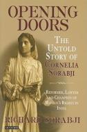 Opening Doors: The Untold Story of Cornelia Sorabji, Reformer, Lawyer and Champion of Women's Rights in India di Richard Sorabji edito da I B TAURIS