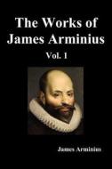 The Works of James Arminius, Volume I di James Arminius edito da Benediction Classics