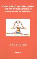 Anna Freud, Melanie Klein, and the Psychoanalysis of Children and Adolescents di Alex Holder edito da Taylor & Francis Ltd