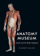Anatomy Museum di Elizabeth Hallam edito da Reaktion Books