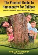 A Practical Guide to Homeopathy for Children di Shelley Keneipp edito da Motivational Press, Inc.