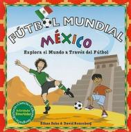 Futbol Mundial Mexico: Explora el Mundo A Traves del Futbol = World Soccer Mexico di Ethan Zohn, David Rosenberg edito da Nomad Press (VT)
