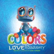 Colors with Love Roboughty di Daniel B. Quinones edito da Createspace Independent Publishing Platform
